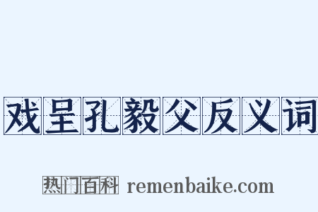 戏呈孔毅父反义词是什么意思的图片
